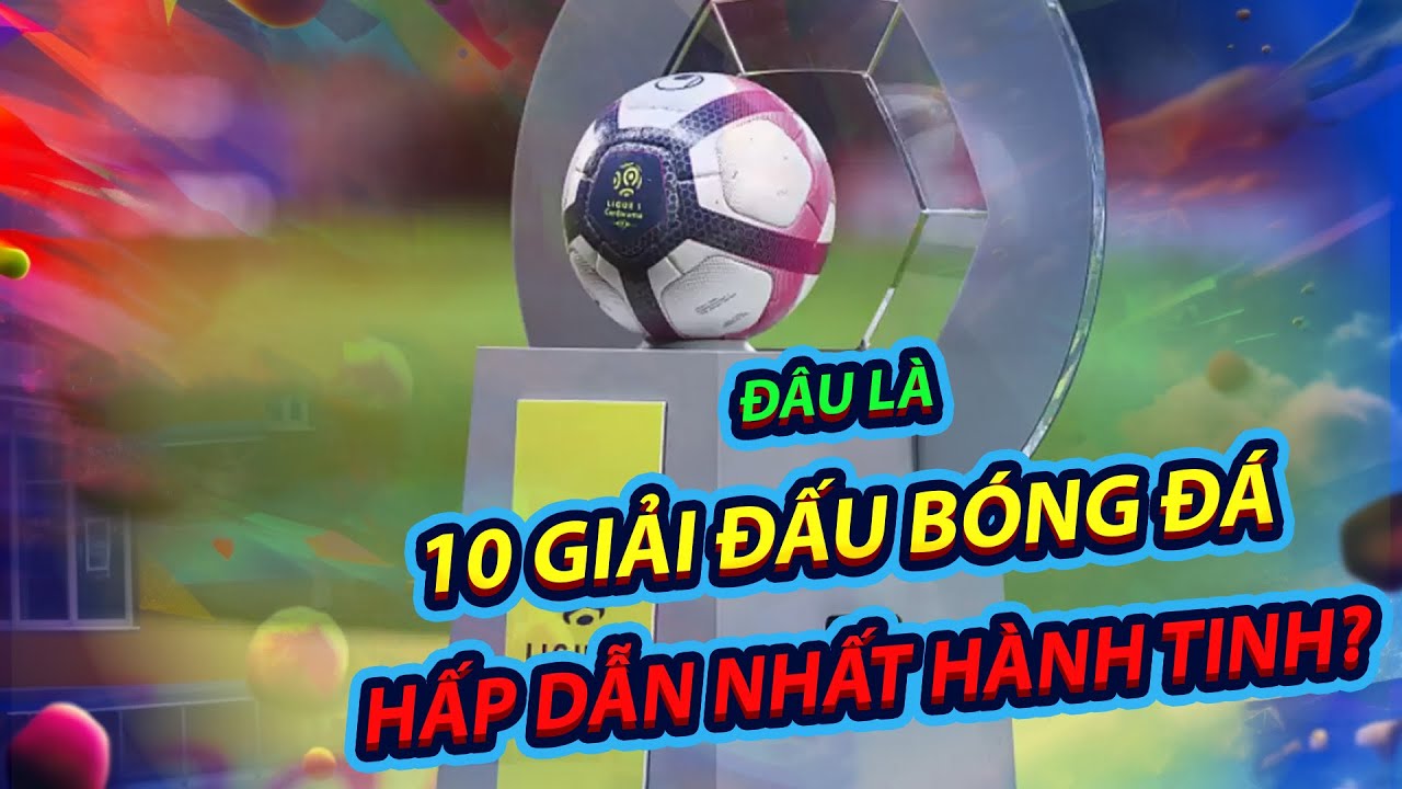top 10 giải bóng đá hấp dẫn nhất hành tinh